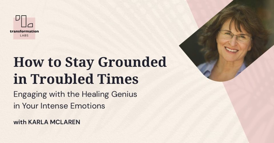 How to Stay Grounded in Troubled Times<br />Karla McLaren<br /><i>Online Course</i>