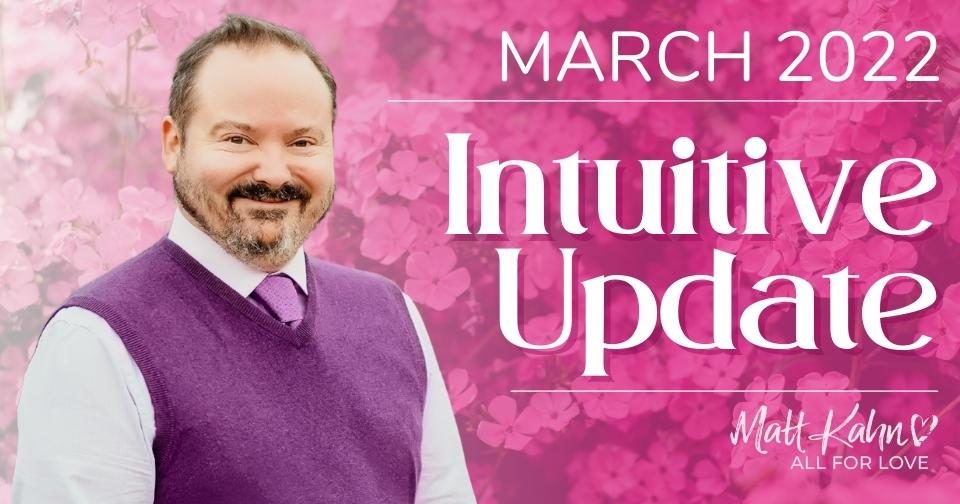 March 2022 Intuitive Update with Matt Kahn
