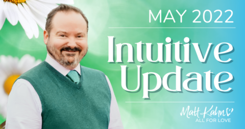May 2022 Intuitive Update with Matt Kahn